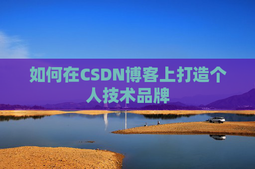 如何在CSDN博客上打造个人技术品牌